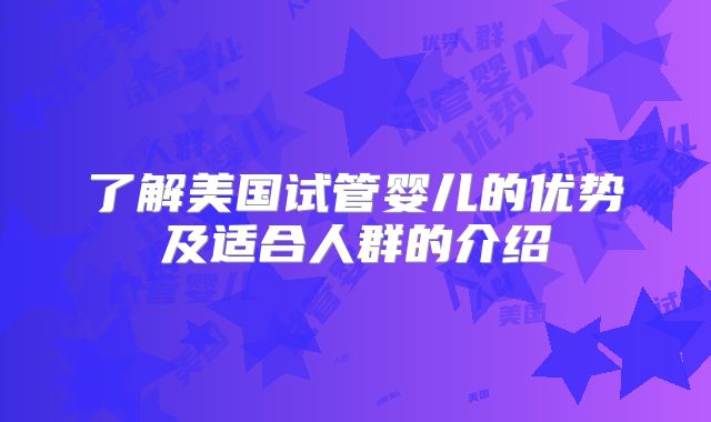 了解美国试管婴儿的优势及适合人群的介绍