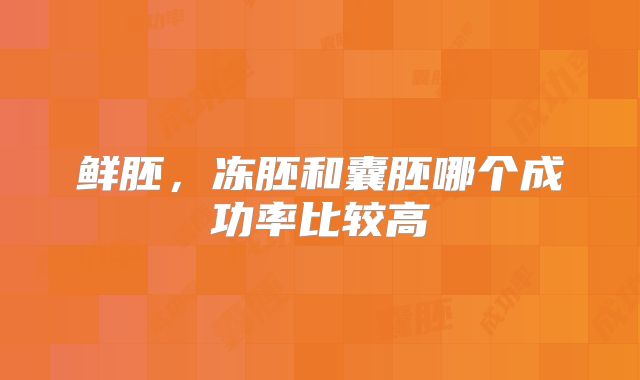 鲜胚,冻胚和囊胚哪个成功率比较高