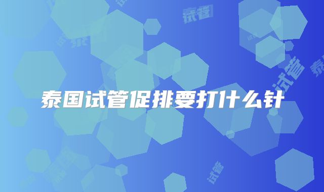 泰国试管促排要打什么针