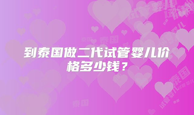 到泰国做二代试管婴儿价格多少钱？