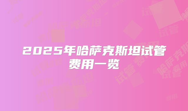 2025年哈萨克斯坦试管费用一览