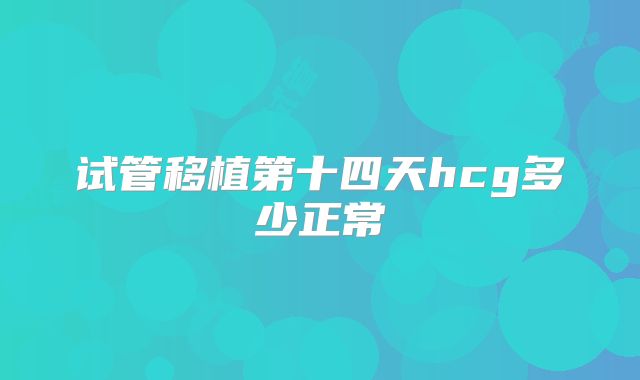 试管移植第十四天hcg多少正常