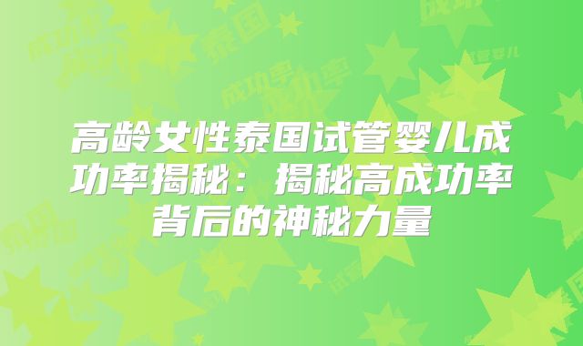 高龄女性泰国试管婴儿成功率揭秘：揭秘高成功率背后的神秘力量