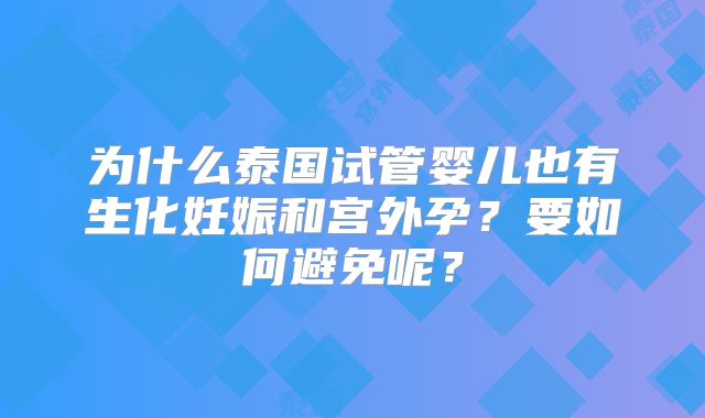 为什么泰国试管婴儿也有生化妊娠和宫外孕？要如何避免呢？