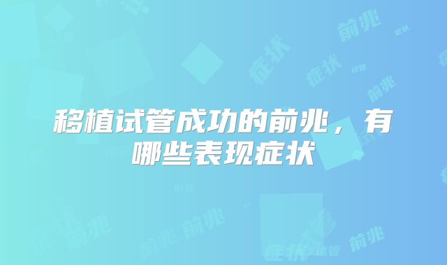 移植试管成功的前兆,有哪些表现症状