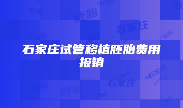 石家庄试管移植胚胎费用报销