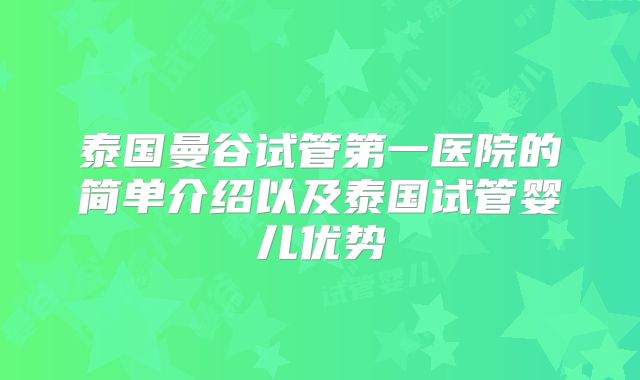 泰国曼谷试管第一医院的简单介绍以及泰国试管婴儿优势