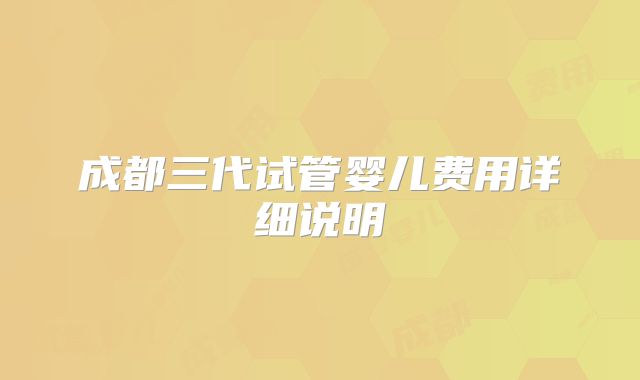 成都三代试管婴儿费用详细说明