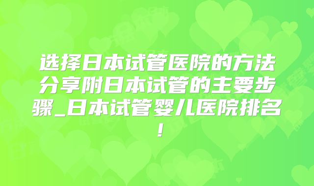 选择日本试管医院的方法分享附日本试管的主要步骤_日本试管婴儿医院排名！