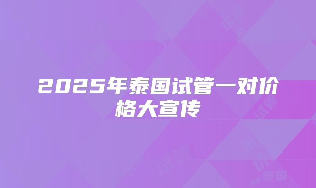2025年泰国试管一对价格大宣传