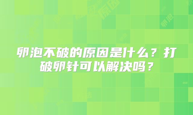 卵泡不破的原因是什么?打破卵针可以解决吗?