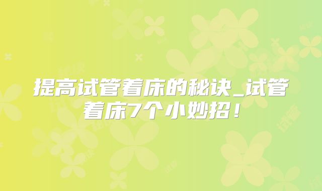 提高试管着床的秘诀_试管着床7个小妙招！