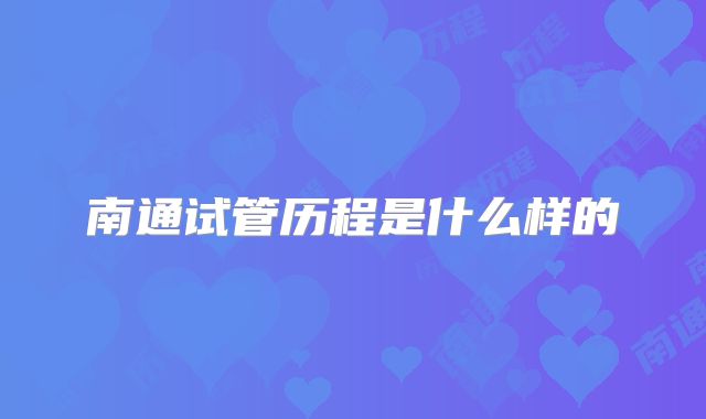南通试管历程是什么样的