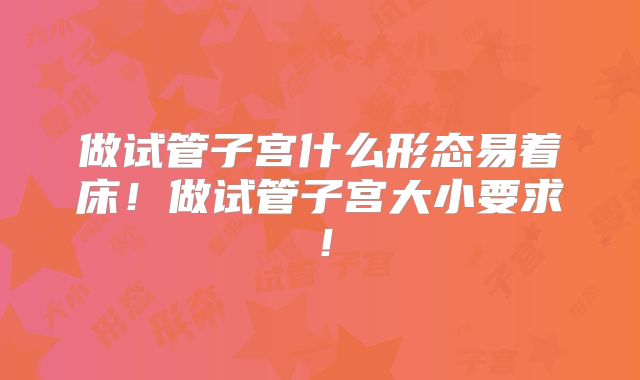 做试管子宫什么形态易着床！做试管子宫大小要求！