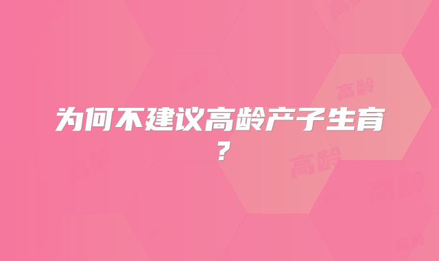 为何不建议高龄产子生育？