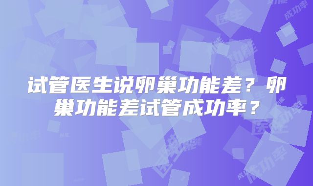 试管医生说卵巢功能差？卵巢功能差试管成功率？