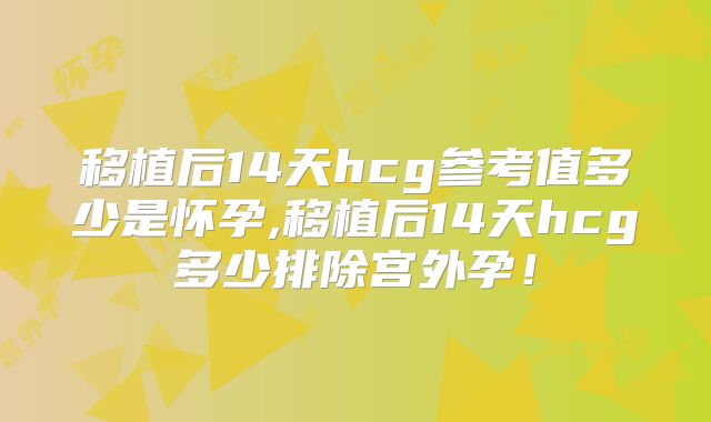 移植后14天hcg参考值多少是怀孕,移植后14天hcg多少排除宫外孕！