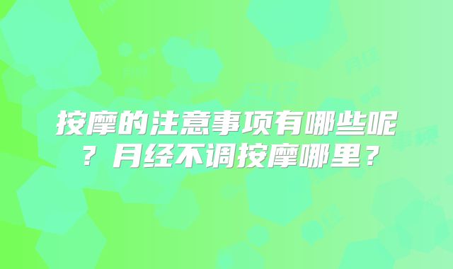 按摩的注意事项有哪些呢?月经不调按摩哪里?