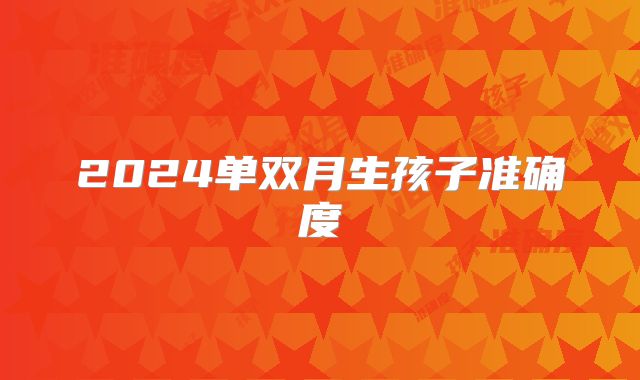 2024单双月生孩子准确度