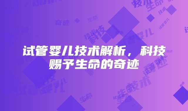 试管婴儿技术解析，科技赐予生命的奇迹