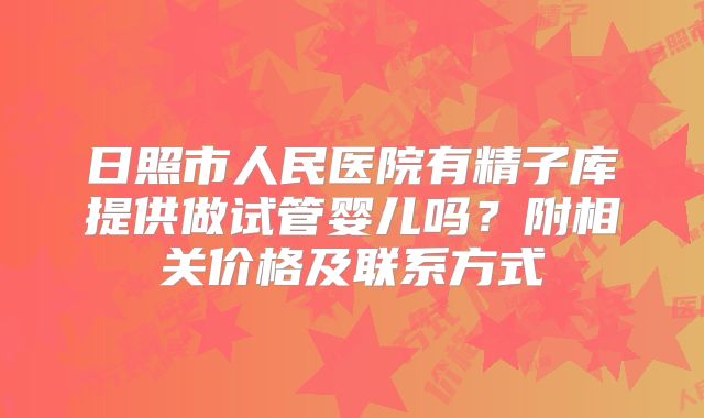 日照市人民医院有精子库提供做试管婴儿吗？附相关价格及联系方式