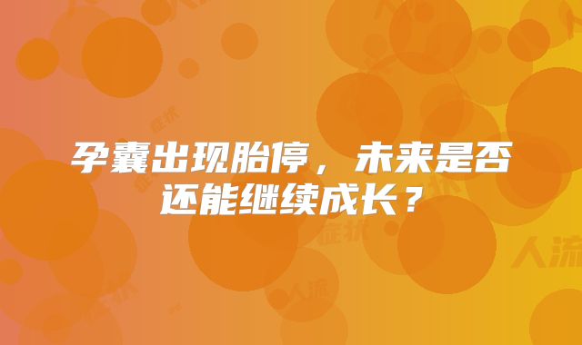 孕囊出现胎停，未来是否还能继续成长？