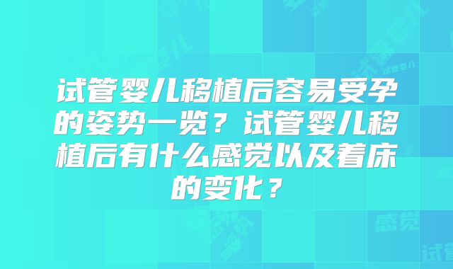 试管婴儿移植后容易受孕的姿势一览？试管婴儿移植后有什么感觉以及着床的变化？