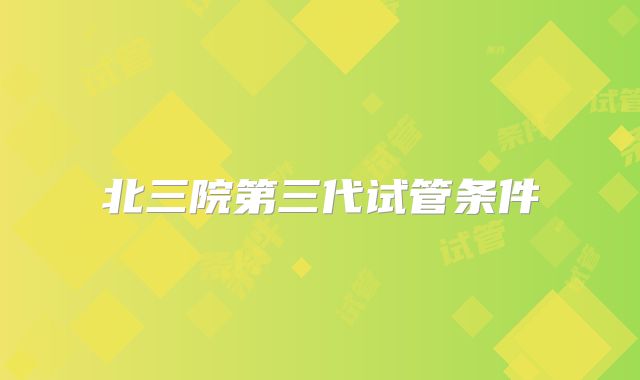 北三院第三代试管条件