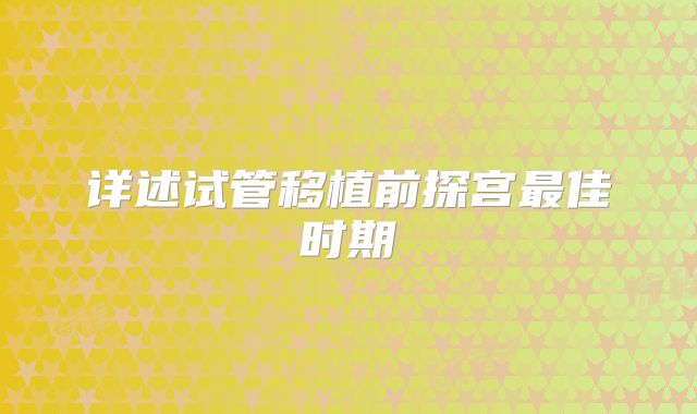 详述试管移植前探宫最佳时期