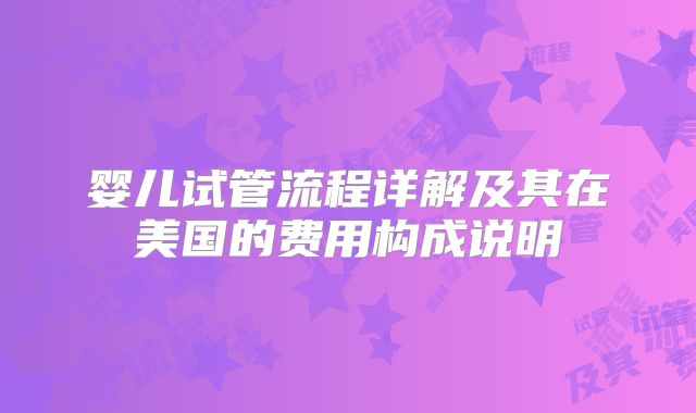 婴儿试管流程详解及其在美国的费用构成说明