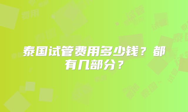 泰国试管费用多少钱？都有几部分？