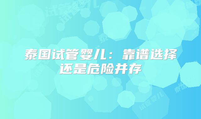 泰国试管婴儿：靠谱选择还是危险并存