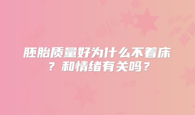 胚胎质量好为什么不着床？和情绪有关吗？