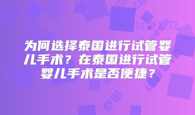 为何选择泰国进行试管婴儿手术？在泰国进行试管婴儿手术是否便捷？