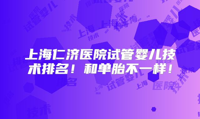 上海仁济医院试管婴儿技术排名!和单胎不一样!