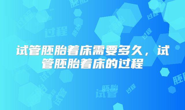 试管胚胎着床需要多久，试管胚胎着床的过程