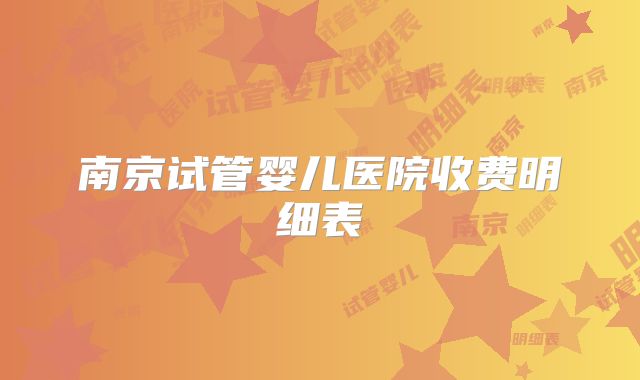 南京试管婴儿医院收费明细表