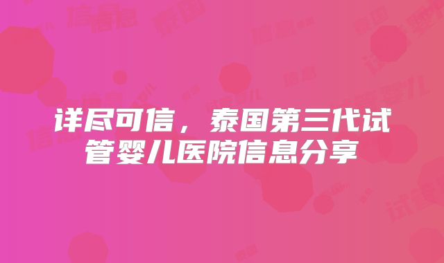 详尽可信,泰国第三代试管婴儿医院信息分享