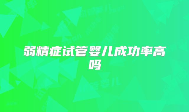 弱精症试管婴儿成功率高吗