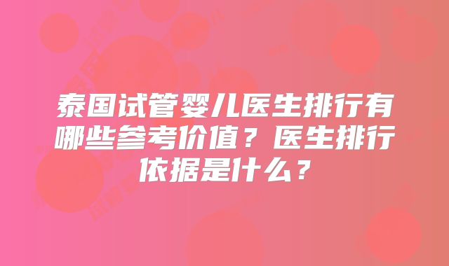 泰国试管婴儿医生排行有哪些参考价值?医生排行依据是什么?