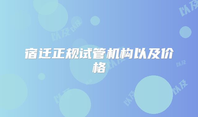 宿迁正规试管机构以及价格