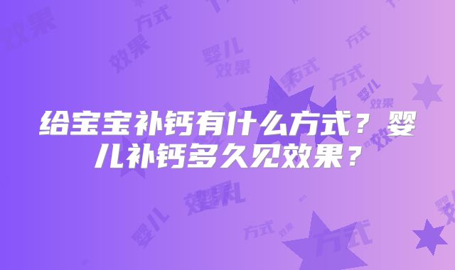 给宝宝补钙有什么方式？婴儿补钙多久见效果？