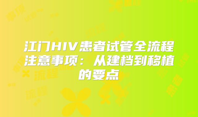 江门HIV患者试管全流程注意事项：从建档到移植的要点