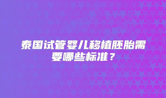 泰国试管婴儿移植胚胎需要哪些标准？