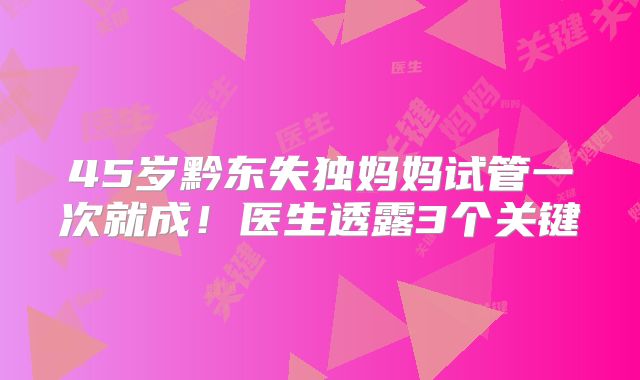45岁黔东失独妈妈试管一次就成！医生透露3个关键