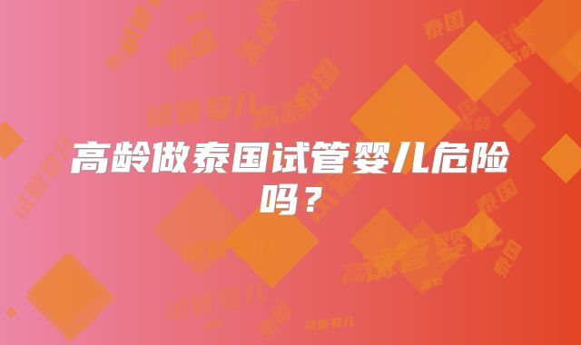 高龄做泰国试管婴儿危险吗？