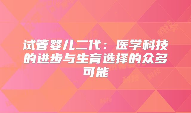试管婴儿二代:医学科技的进步与生育选择的众多可能