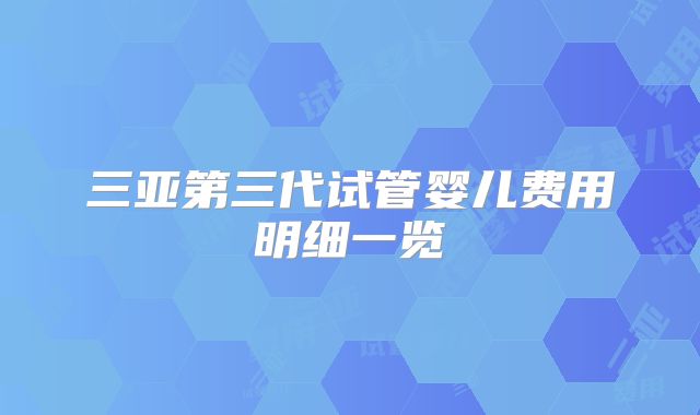 三亚第三代试管婴儿费用明细一览