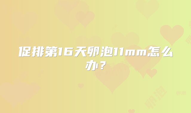 促排第16天卵泡11mm怎么办？