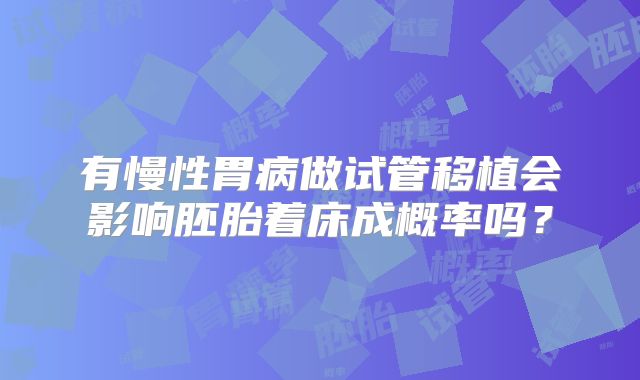 有慢性胃病做试管移植会影响胚胎着床成概率吗？